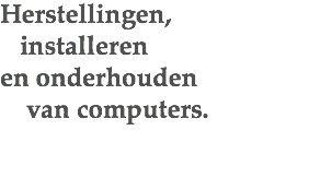 Herstellingen, installeren  en onderhouden   van computers. 