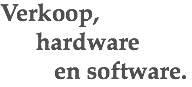 Verkoop, hardware   en software.